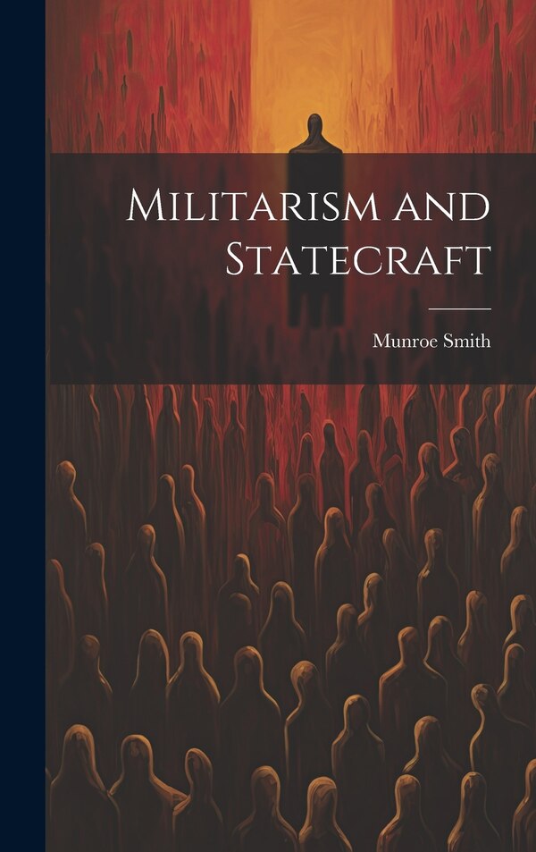 Militarism and Statecraft by Munroe Smith, Hardcover | Indigo Chapters