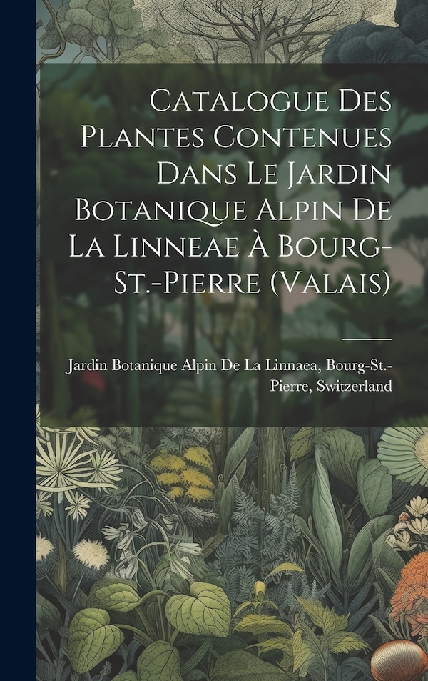 Catalogue Des Plantes Contenues Dans Le Jardin Botanique Alpin De La Linneae À Bourg-St.-Pierre (Valais) by Jardin Botanique Alpin de la Linnaea