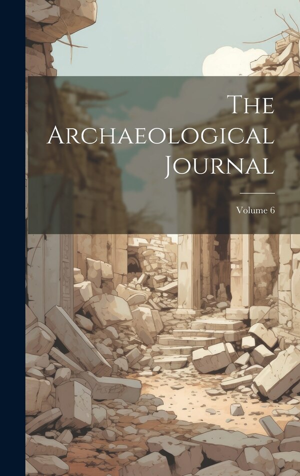The Archaeological Journal; Volume 6 by Anonymous, Hardcover | Indigo Chapters