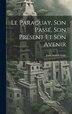 Le Paraguay Son Passé Son Présent Et Son Avenir by Juan Andrés Gelly, Hardcover | Indigo Chapters