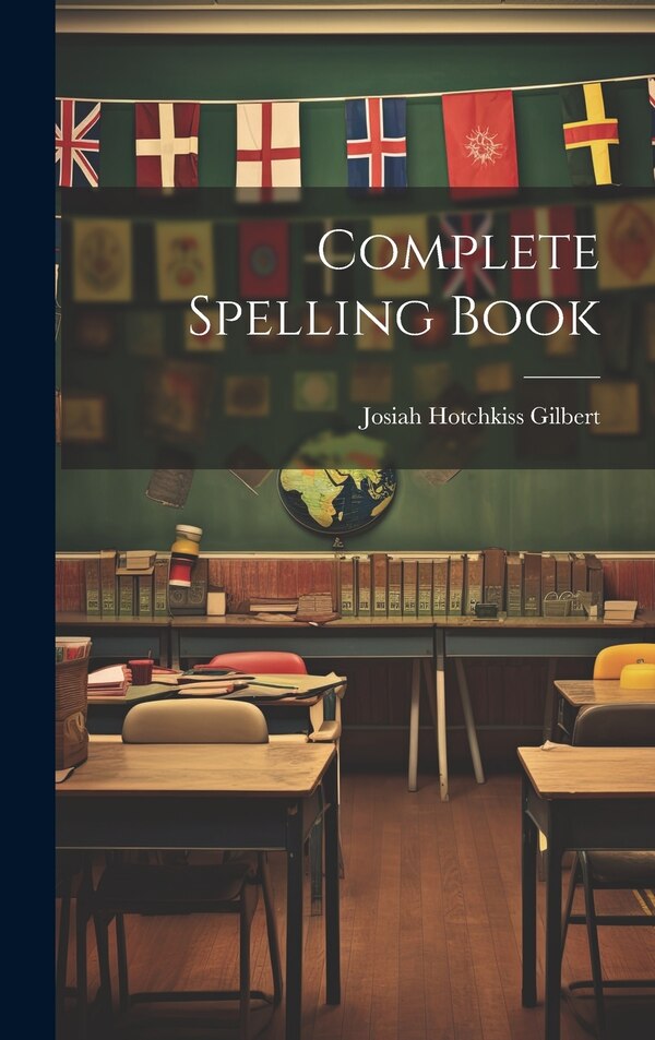 Complete Spelling Book by Josiah Hotchkiss Gilbert, Hardcover | Indigo Chapters