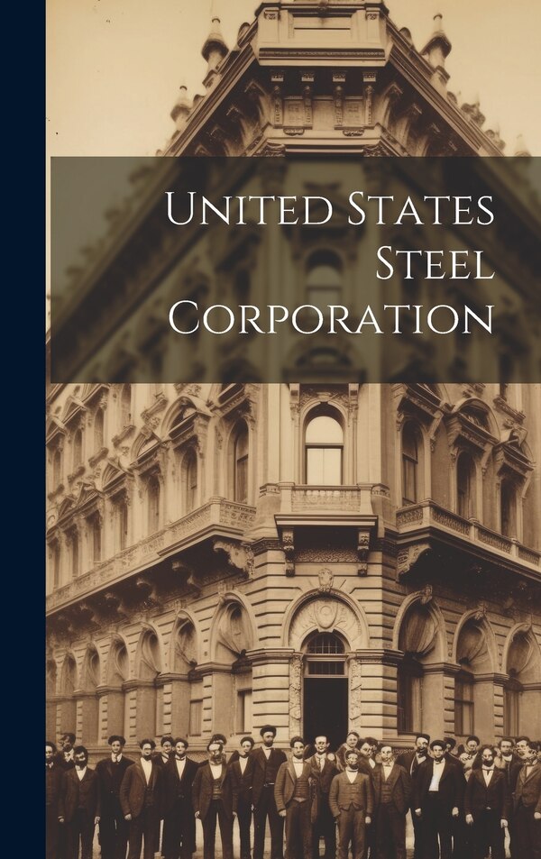 United States Steel Corporation by Anonymous, Hardcover | Indigo Chapters