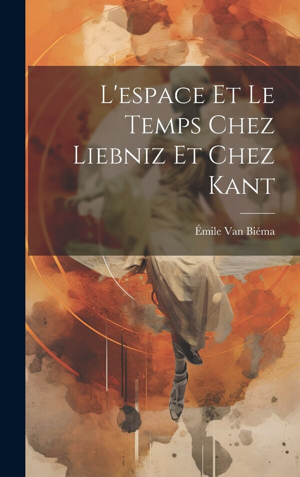 L'espace Et Le Temps Chez Liebniz Et Chez Kant by Émile Van Biéma, Hardcover | Indigo Chapters