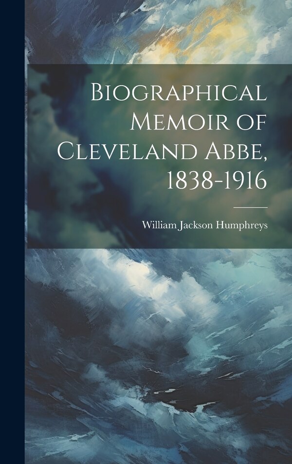 Biographical Memoir of Cleveland Abbe 1838-1916 by William Jackson Humphreys, Hardcover | Indigo Chapters