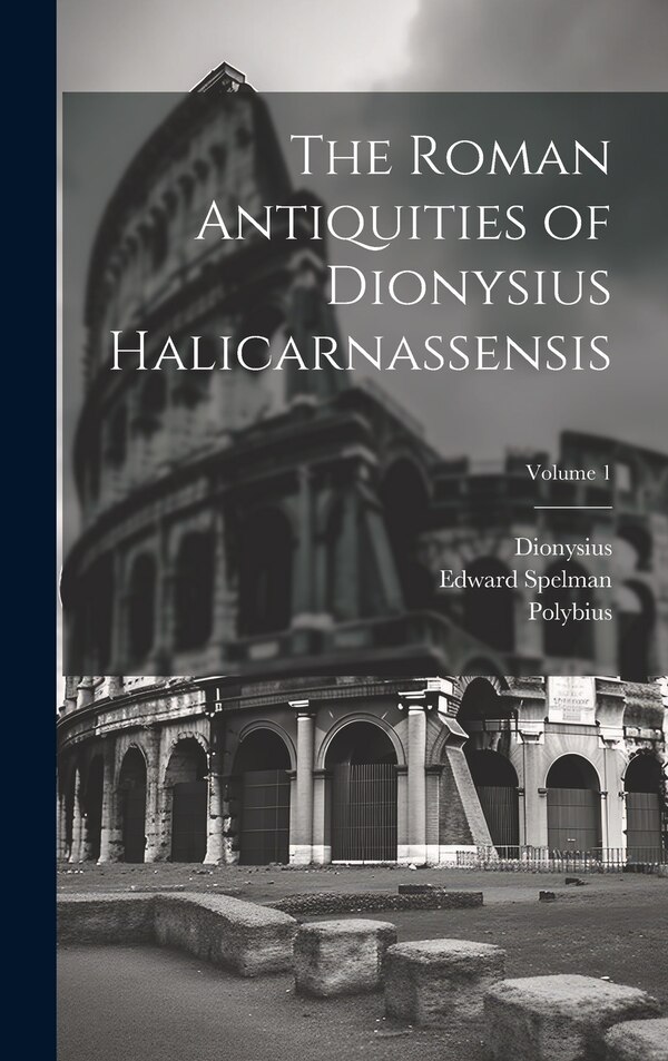 The Roman Antiquities of Dionysius Halicarnassensis; Volume 1 by Polybius, Hardcover | Indigo Chapters