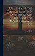 A History of the Church From A.D. 322 to the Death of Theodore of Mopsuestia A.D. 427 by Theodoret Theodoret, Hardcover | Indigo Chapters