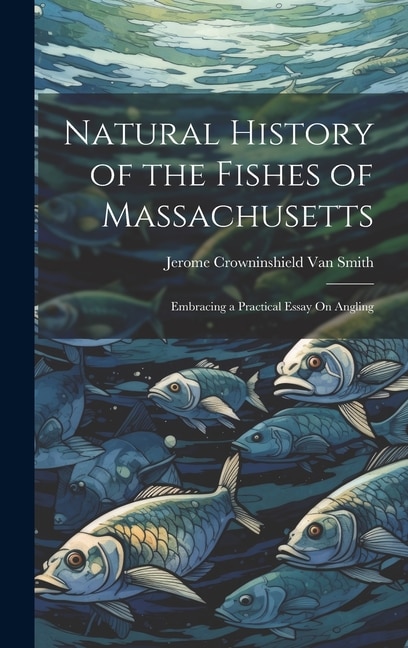 Natural History of the Fishes of Massachusetts by Jerome Crowninshield Van Smith, Hardcover | Indigo Chapters