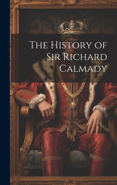 The History of Sir Richard Calmady by Anonymous, Hardcover | Indigo Chapters