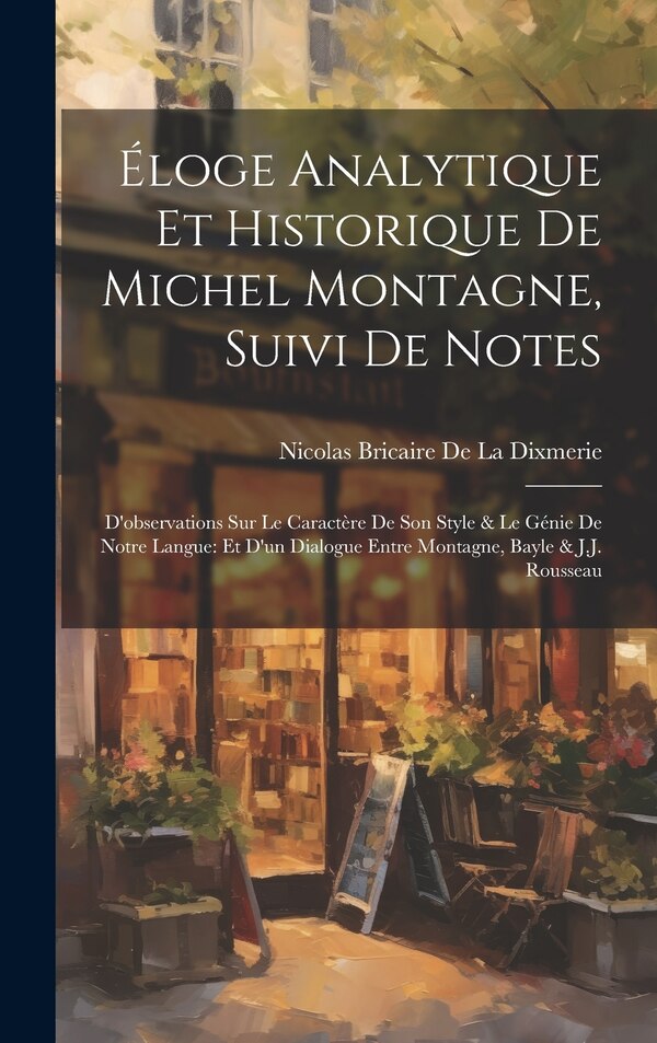 Éloge Analytique Et Historique De Michel Montagne Suivi De Notes by Nicolas Bricaire De La Dixmerie, Hardcover | Indigo Chapters