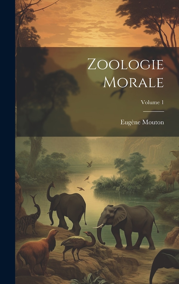 Zoologie Morale; Volume 1 by Eugène1 Mouton, Hardcover | Indigo Chapters