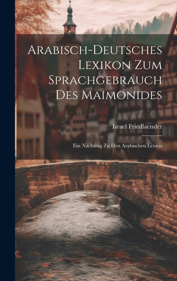 Arabisch-Deutsches Lexikon Zum Sprachgebrauch Des Maimonides by Israel Friedlaender, Hardcover | Indigo Chapters
