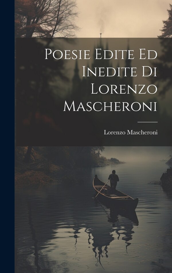 Poesie Edite Ed Inedite Di Lorenzo Mascheroni, Hardcover | Indigo Chapters