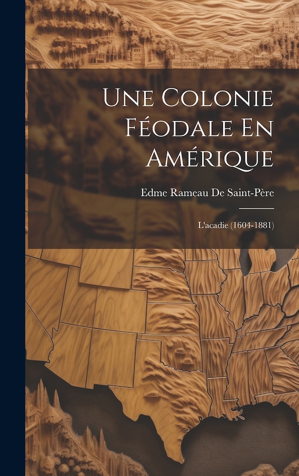 Une Colonie Féodale En Amérique by Edme Rameau De Saint-père, Hardcover | Indigo Chapters