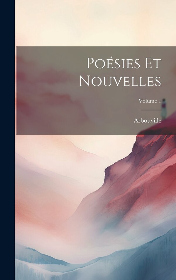 Poésies Et Nouvelles; Volume 1 by Arbouville, Hardcover | Indigo Chapters