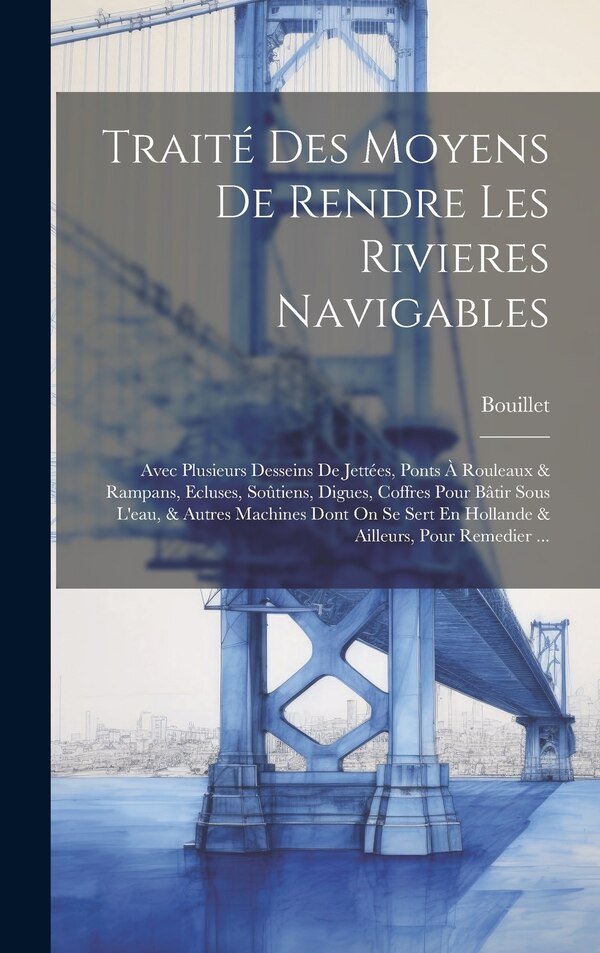 Traité Des Moyens De Rendre Les Rivieres Navigables by Bouillet, Hardcover | Indigo Chapters