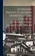 Economic Products of India Exhibited at the Calcutta International Exhibition 1883-84 by George Watt, Hardcover | Indigo Chapters