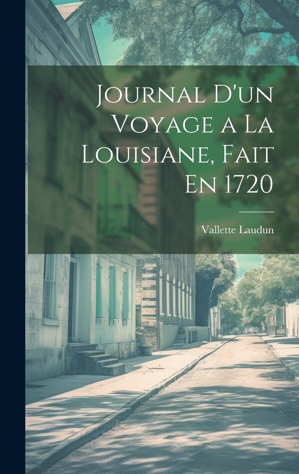 Journal D'un Voyage a La Louisiane Fait En 1720 by Vallette Laudun, Hardcover | Indigo Chapters