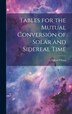 Tables for the Mutual Conversion of Solar and Sidereal Time by Edward Sang, Hardcover | Indigo Chapters