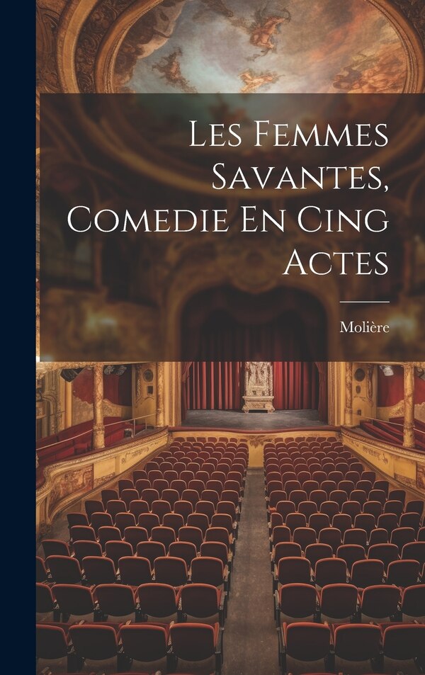 Les Femmes Savantes Comedie En Cing Actes by Molière, Hardcover | Indigo Chapters