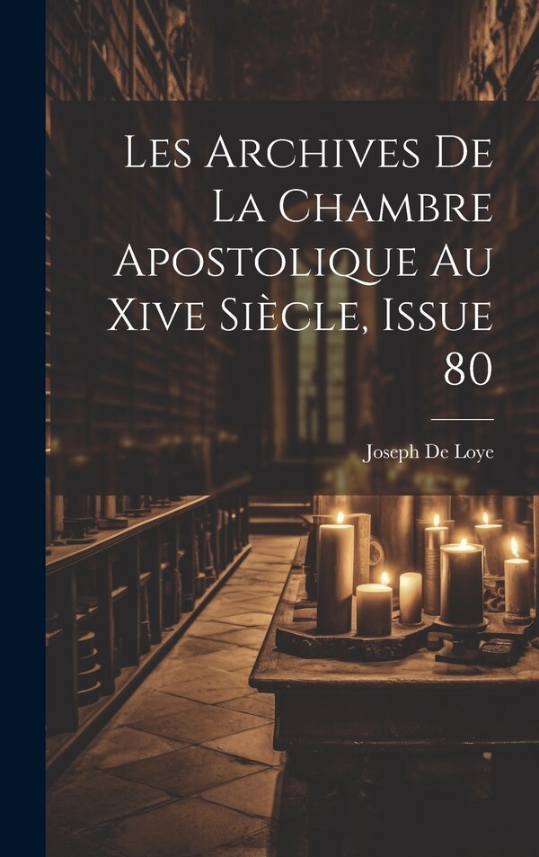 Les Archives De La Chambre Apostolique Au Xive Siècle Issue 80 by Joseph De Loye, Hardcover | Indigo Chapters