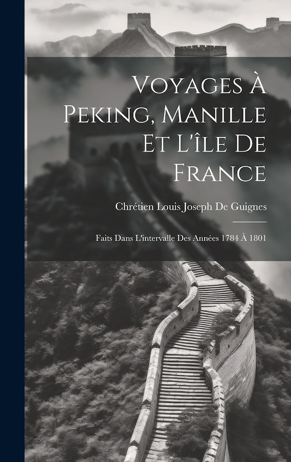Voyages À Peking Manille Et L'île De France by Chrétien Louis Joseph De Guignes, Hardcover | Indigo Chapters