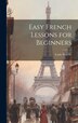 Easy French Lessons for Beginners by Louis Nottelle, Hardcover | Indigo Chapters