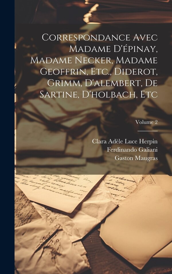 Correspondance Avec Madame D'épinay Madame Necker Madame Geoffrin Etc. Diderot Grimm D'alembert De Sartine D'holbach Etc; Volume 2 by Gaston Maugras