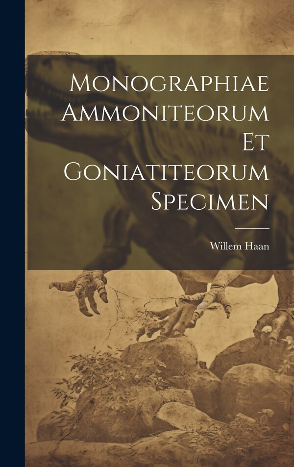 Monographiae Ammoniteorum Et Goniatiteorum Specimen by Willem Haan, Hardcover | Indigo Chapters