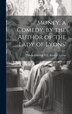 Money a Comedy by the Author of 'the Lady of Lyons' by Edward George E L Bulwer- Lytton, Hardcover | Indigo Chapters