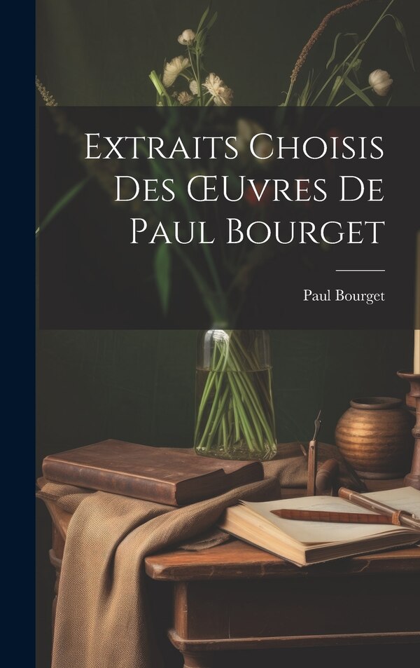 Extraits Choisis Des OEuvres De Paul Bourget, Hardcover | Indigo Chapters