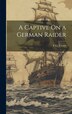 A Captive On a German Raider by F G Trayes, Hardcover | Indigo Chapters