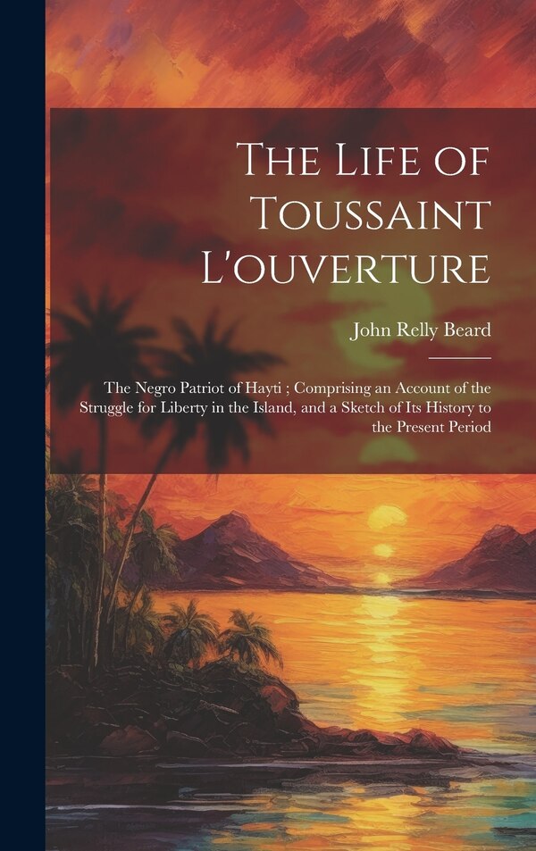 The Life of Toussaint L'ouverture by John Relly Beard, Hardcover | Indigo Chapters