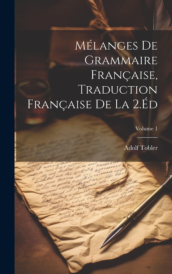 Mélanges De Grammaire Française Traduction Française De La 2.Éd; Volume 1 by Adolf Tobler, Hardcover | Indigo Chapters