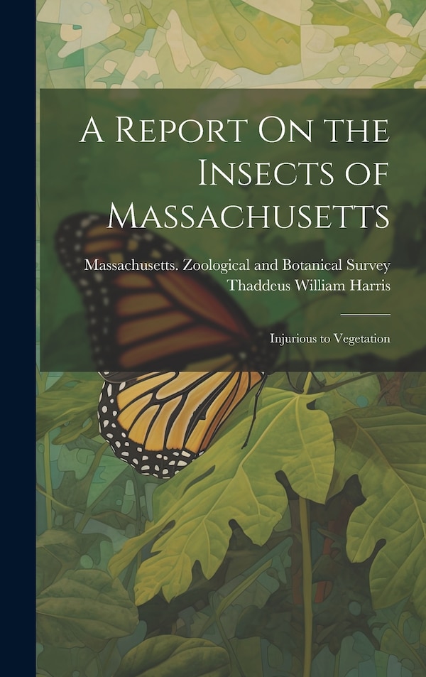 A Report On the Insects of Massachusetts by Thaddeus William Harris, Hardcover | Indigo Chapters