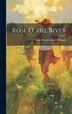 Rose O' the River by Kate Douglas Smith Wiggin, Hardcover | Indigo Chapters