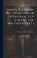 Annual Report of the Commissioner of Insurance of the State of Wisconsin Part 1 by Wisconsin Dept of Insurance, Hardcover | Indigo Chapters