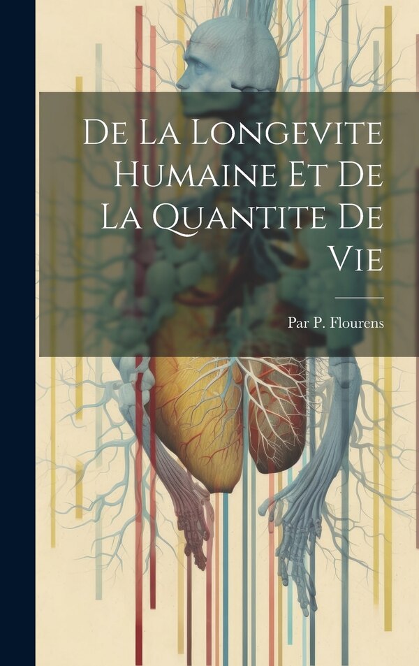De La Longevite Humaine Et De La Quantite De Vie by Par P Flourens, Hardcover | Indigo Chapters