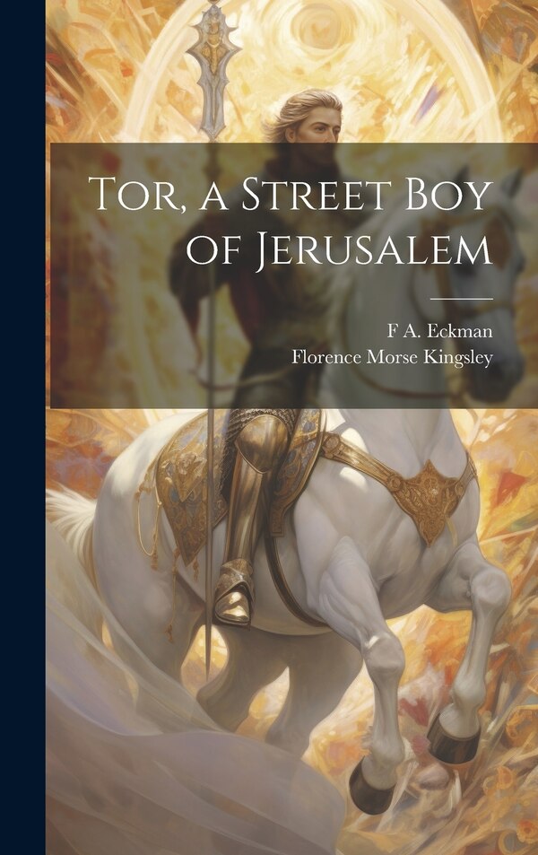 Tor a Street Boy of Jerusalem by Florence Morse Kingsley, Hardcover | Indigo Chapters