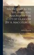 An Inquiry As to the Armorial Insignia of the City of Glasgow [By A. Macgeorge] by Andrew Macgeorge, Hardcover | Indigo Chapters