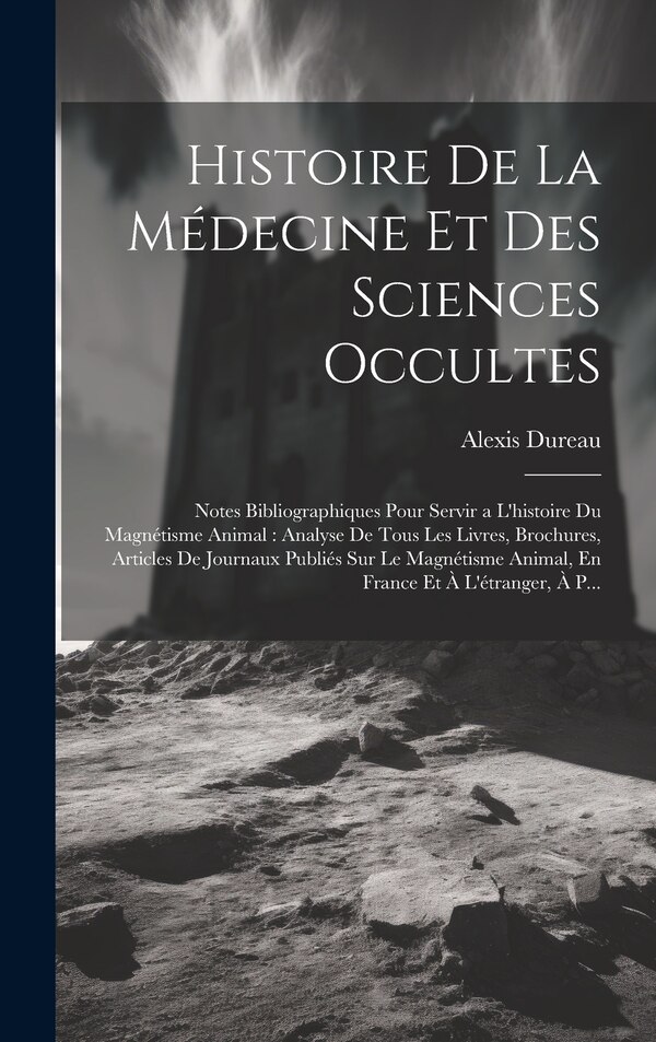 Histoire De La Médecine Et Des Sciences Occultes by Alexis Dureau, Hardcover | Indigo Chapters