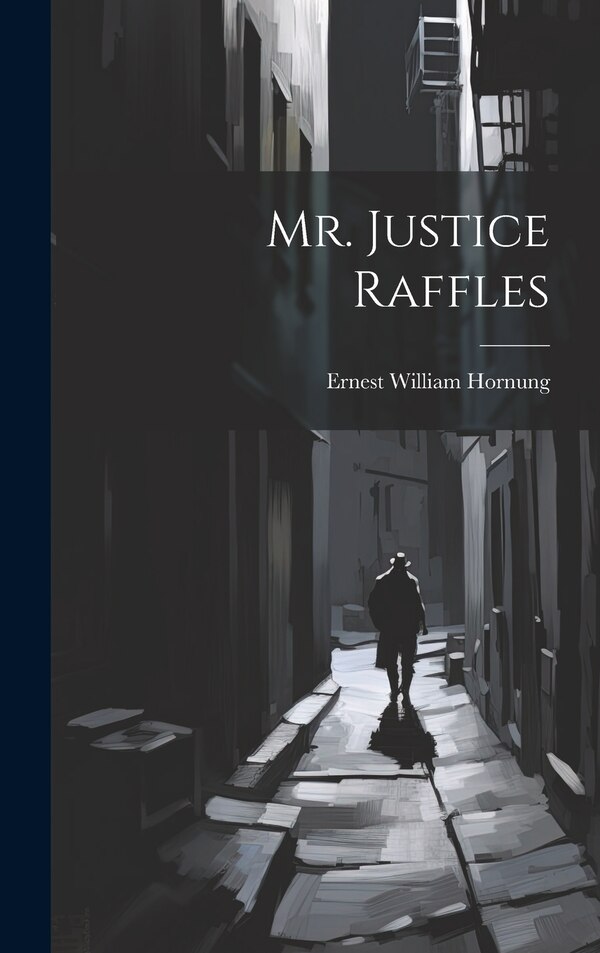 Mr. Justice Raffles by Ernest William Hornung, Hardcover | Indigo Chapters
