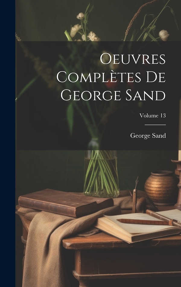 Oeuvres Complètes De George Sand; Volume 13, Hardcover | Indigo Chapters