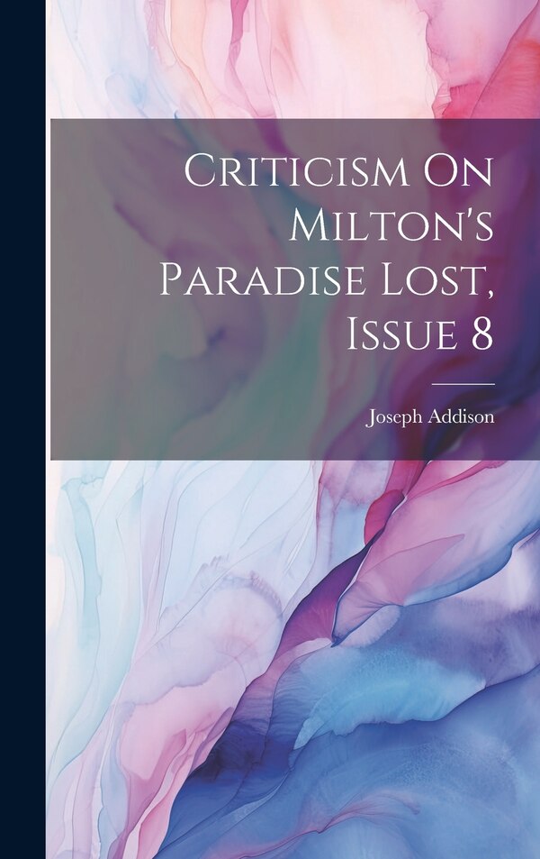 Criticism On Milton's Paradise Lost Issue 8 by Joseph Addison, Hardcover | Indigo Chapters