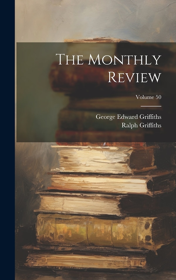 The Monthly Review; Volume 50 by Ralph Griffiths, Hardcover | Indigo Chapters