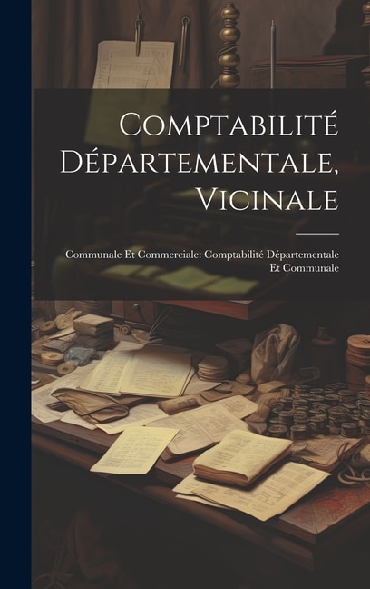 Comptabilité Départementale Vicinale by Anonymous, Hardcover | Indigo Chapters