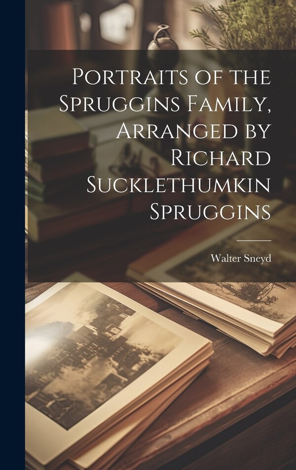 Portraits of the Spruggins Family Arranged by Richard Sucklethumkin Spruggins by Walter Sneyd, Hardcover | Indigo Chapters