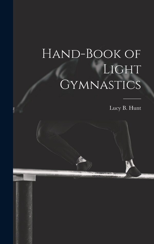 Hand-Book of Light Gymnastics by Lucy B Hunt, Hardcover | Indigo Chapters