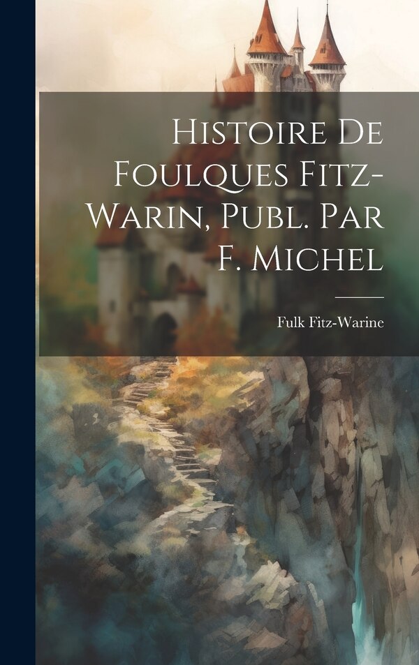 Histoire De Foulques Fitz-Warin Publ. Par F. Michel by Fulk Fitz-Warine, Hardcover | Indigo Chapters