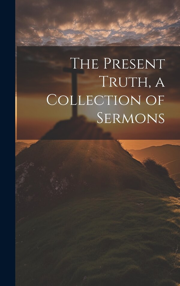 The Present Truth a Collection of Sermons by Anonymous, Hardcover | Indigo Chapters