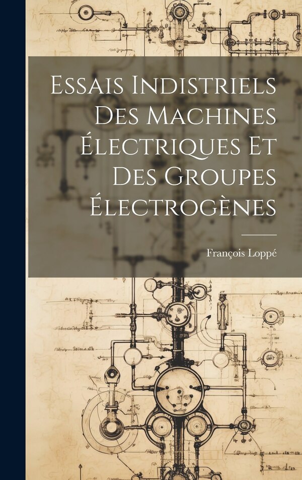 Essais Indistriels Des Machines Électriques Et Des Groupes Électrogènes by François Loppé, Hardcover | Indigo Chapters